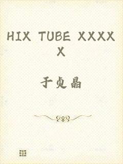 HIX TUBE XXXXX